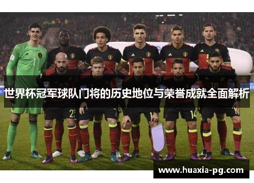 世界杯冠军球队门将的历史地位与荣誉成就全面解析