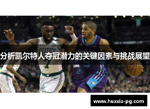 分析凯尔特人夺冠潜力的关键因素与挑战展望