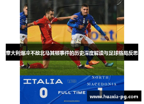 意大利爆冷不敌北马其顿事件的历史深度解读与足球格局反思