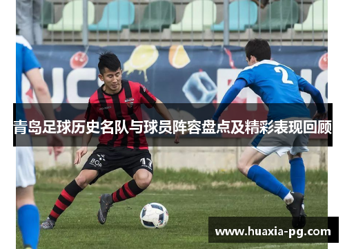 青岛足球历史名队与球员阵容盘点及精彩表现回顾