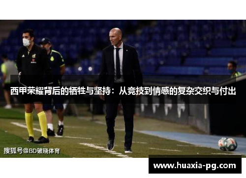 西甲荣耀背后的牺牲与坚持：从竞技到情感的复杂交织与付出