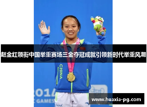 赵金红领衔中国举重赛场三金夺冠成就引领新时代举重风潮