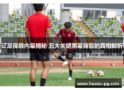 辽足保级内幕揭秘 五大关键黑幕背后的真相解析