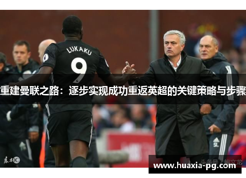 重建曼联之路:逐步实现成功重返英超的关键策略与步骤 重建曼联之路:逐步实现成功重返英超的关键策略与步骤