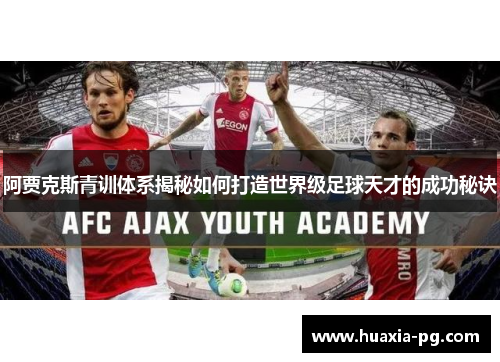 阿贾克斯青训体系揭秘如何打造世界级足球天才的成功秘诀
