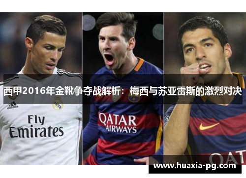 西甲2016年金靴争夺战解析:梅西与苏亚雷斯的激烈对决 西甲2016年金靴争夺战解析:梅西与苏亚雷斯的激烈对决