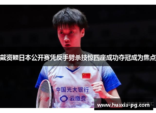 戴资颖日本公开赛凭反手劈杀技惊四座成功夺冠成为焦点 戴资颖日本公开赛凭反手劈杀技惊四座成功夺冠成为焦点