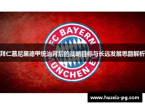 拜仁慕尼黑德甲统治背后的战略目标与长远发展思路解析