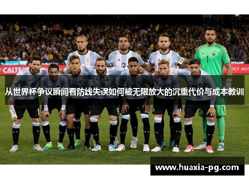 从世界杯争议瞬间看防线失误如何被无限放大的沉重代价与成本教训