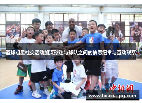 篮球明星社交活动加深球迷与球队之间的情感纽带与互动联系