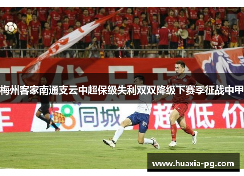 梅州客家南通支云中超保级失利双双降级下赛季征战中甲