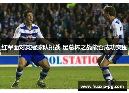红军面对英冠球队挑战 足总杯之战能否成功突围